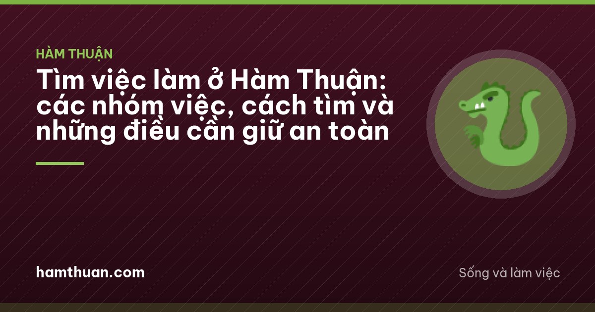 Tìm việc làm ở Hàm Thuận: các nhóm việc, cách tìm và những điều cần giữ an toàn